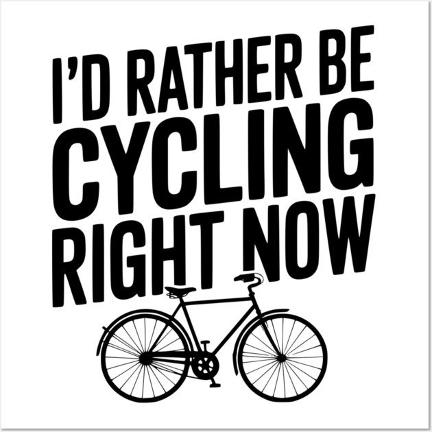 I’d Rather Be Cycling Right Now Wall Art by Frank Ring