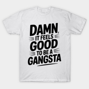 Damn It Feels Good to be a Gangsta T-Shirt