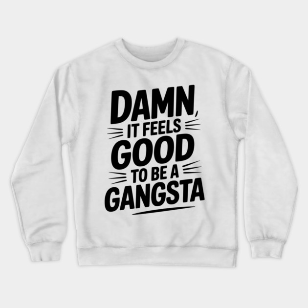 Damn It Feels Good to be a Gangsta Crewneck Sweatshirt by Frank Ring