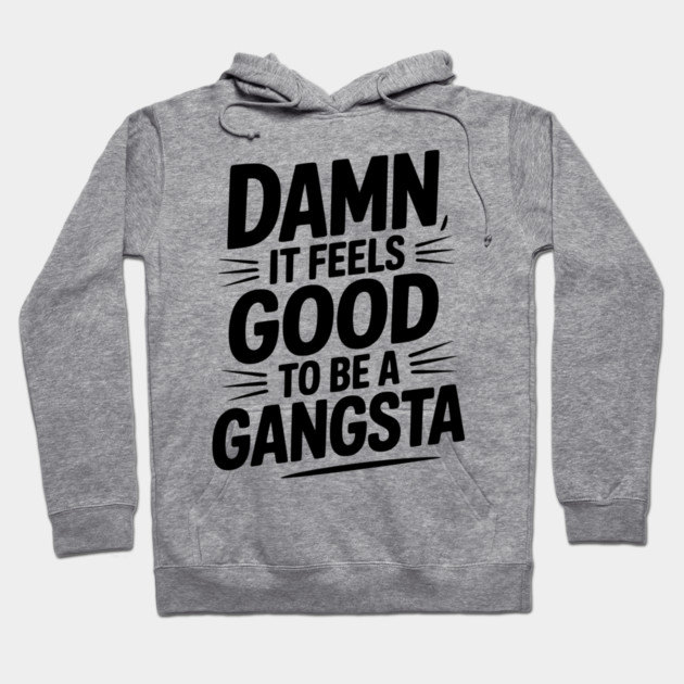Damn It Feels Good to be a Gangsta Hoodie by Frank Ring