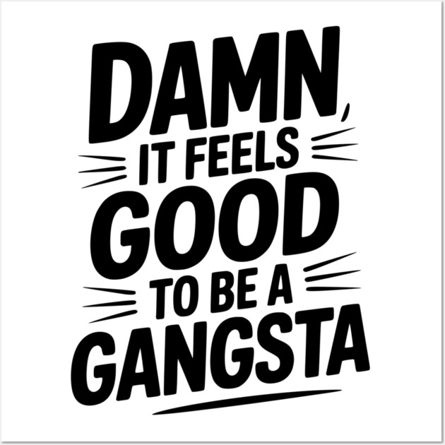Damn It Feels Good to be a Gangsta Wall Art by Frank Ring
