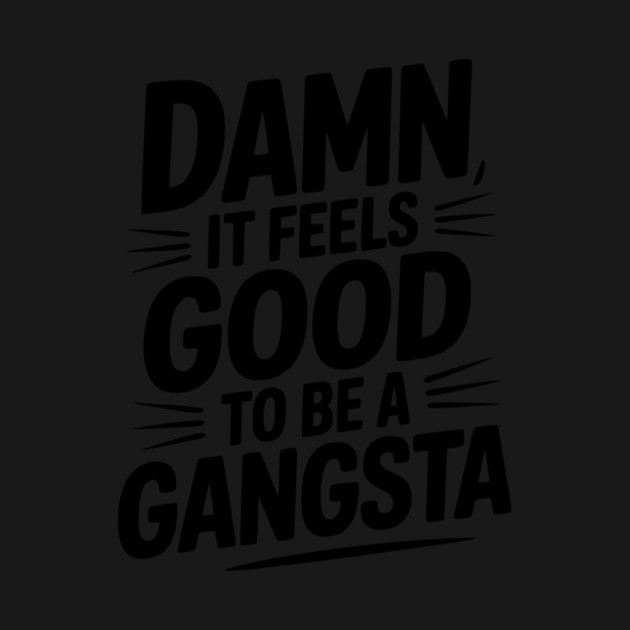 Damn It Feels Good to be a Gangsta by Frank Ring