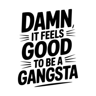 Damn It Feels Good to be a Gangsta T-Shirt