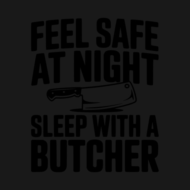 Feel Safe at Night Sleep with a Butcher by Frank Ring