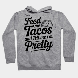 Feed Me Tacos and Tell Me I’m Pretty Hoodie