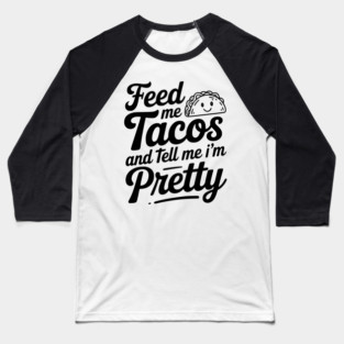 Feed Me Tacos and Tell Me I’m Pretty Baseball T-Shirt