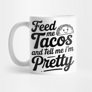Feed Me Tacos and Tell Me I’m Pretty Mug