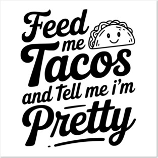 Feed Me Tacos and Tell Me I’m Pretty Posters and Art