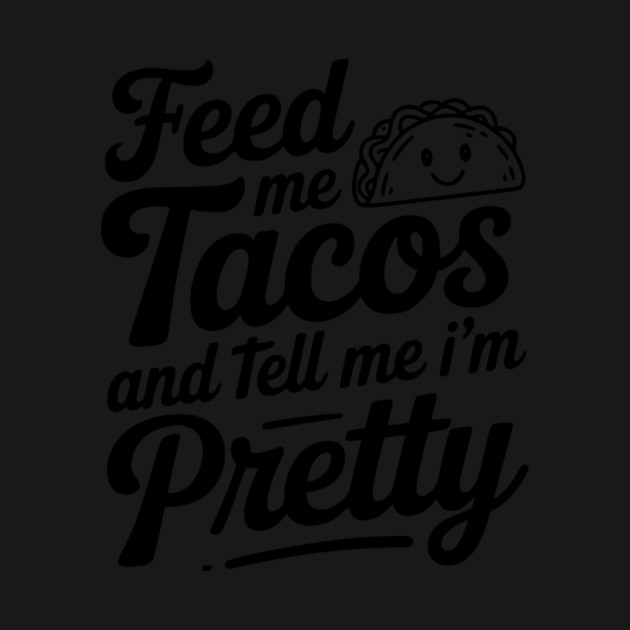 Feed Me Tacos and Tell Me I’m Pretty by Frank Ring