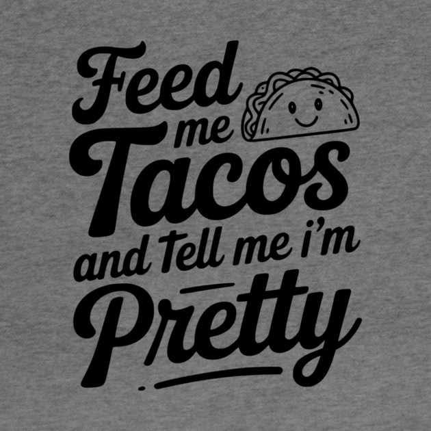 Feed Me Tacos and Tell Me I’m Pretty by Frank Ring