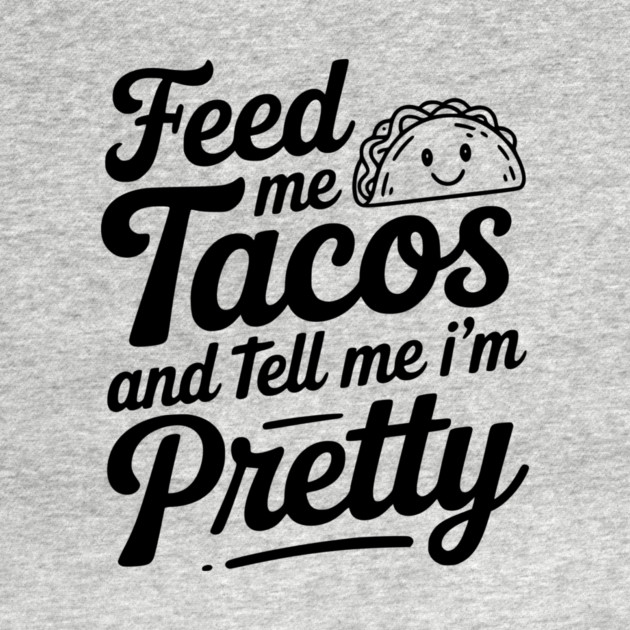 Feed Me Tacos and Tell Me I’m Pretty by Frank Ring