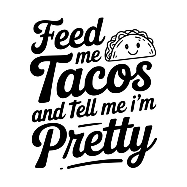 Feed Me Tacos and Tell Me I’m Pretty by Frank Ring