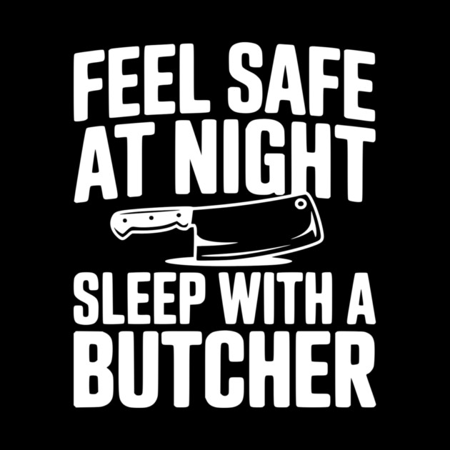 Feel Safe at Night Sleep with a Butcher by Frank Ring