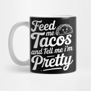 Feed Me Tacos and Tell Me I’m Pretty Mug