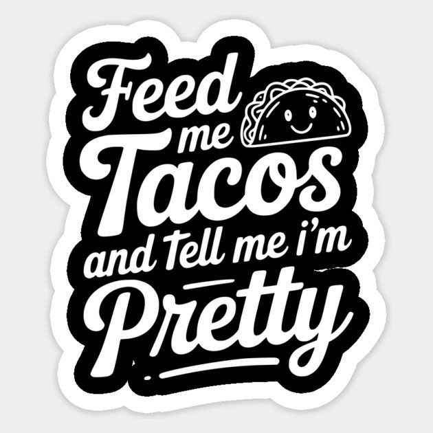 Feed Me Tacos and Tell Me I’m Pretty Sticker by Frank Ring