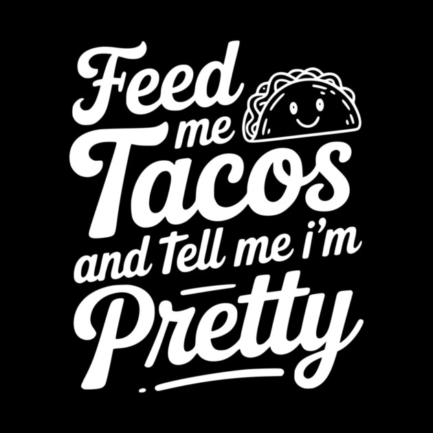 Feed Me Tacos and Tell Me I’m Pretty by Frank Ring