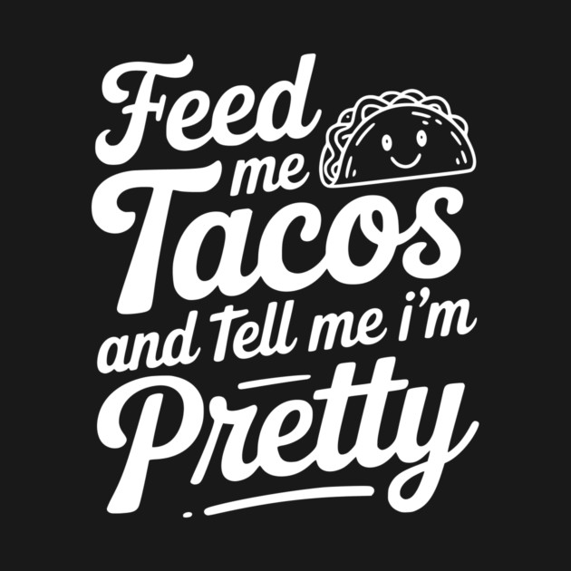 Feed Me Tacos and Tell Me I’m Pretty by Frank Ring