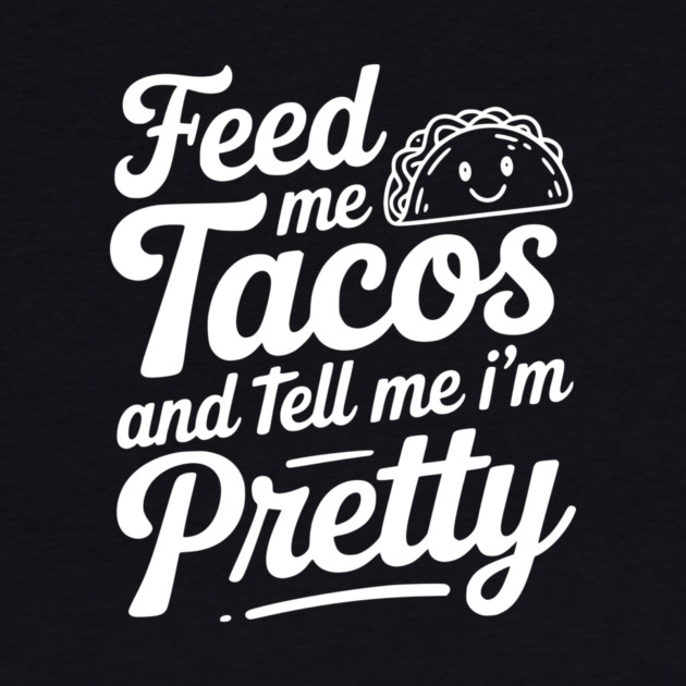 Feed Me Tacos and Tell Me I’m Pretty by Frank Ring