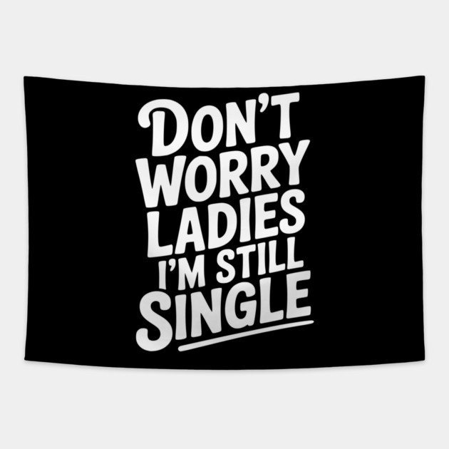 Don’t Worry Ladies I’m Still Single Tapestry by Frank Ring