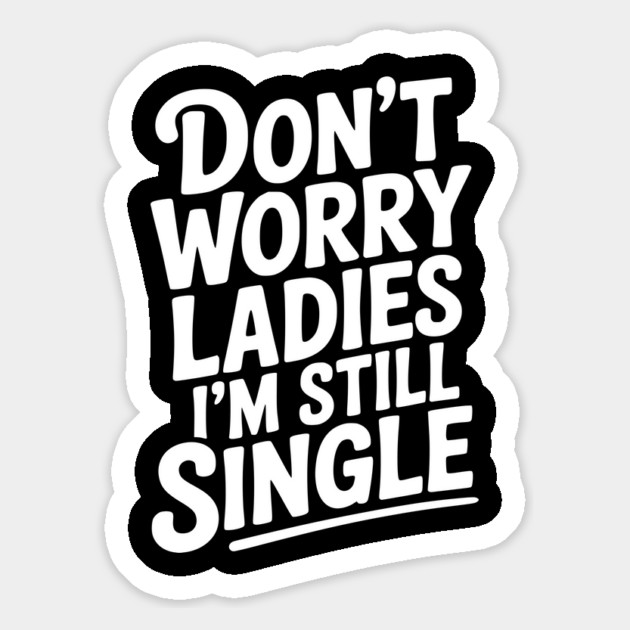 Don’t Worry Ladies I’m Still Single Magnet by Frank Ring