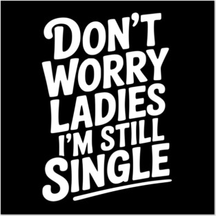 Don’t Worry Ladies I’m Still Single Posters and Art