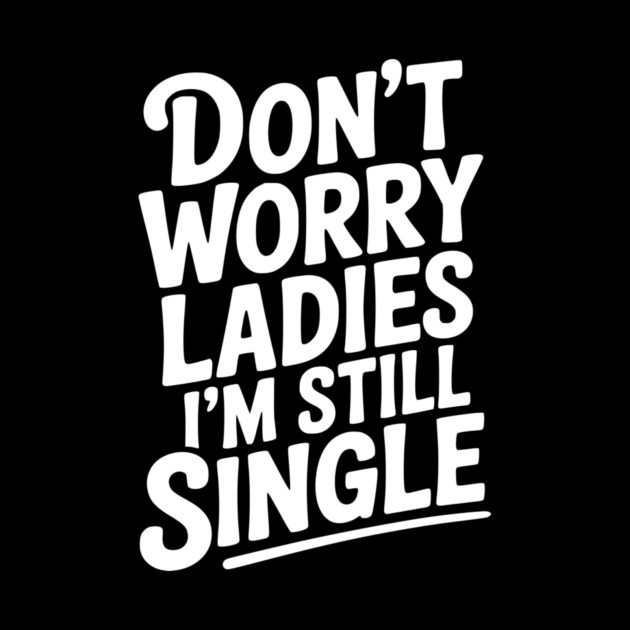 Don’t Worry Ladies I’m Still Single by Frank Ring