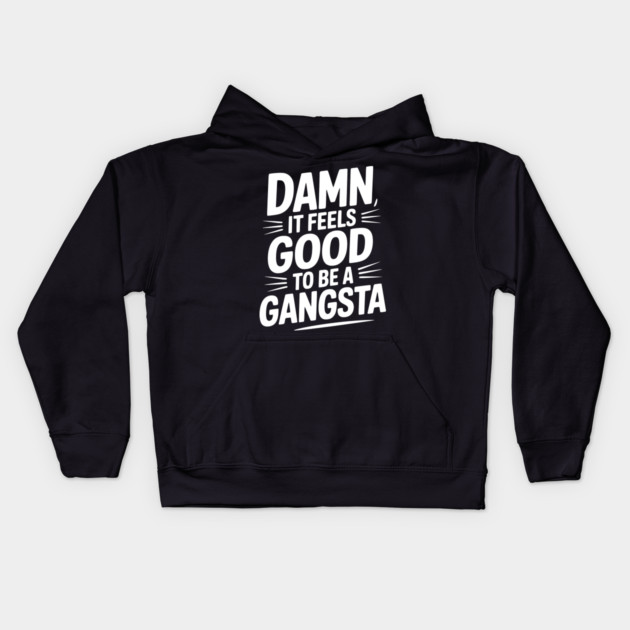 Damn It Feels Good to be a Gangsta Kids Hoodie by Frank Ring