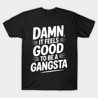 Damn It Feels Good to be a Gangsta T-Shirt