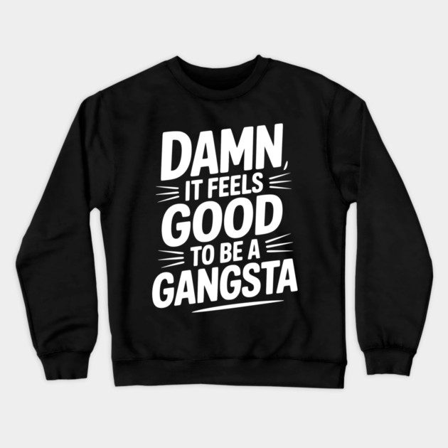 Damn It Feels Good to be a Gangsta Crewneck Sweatshirt by Frank Ring