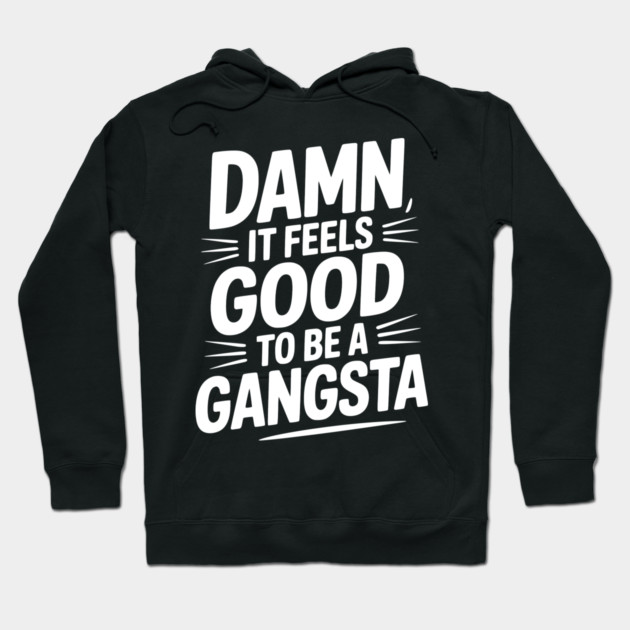 Damn It Feels Good to be a Gangsta Hoodie by Frank Ring