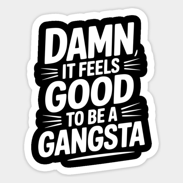 Damn It Feels Good to be a Gangsta Sticker by Frank Ring