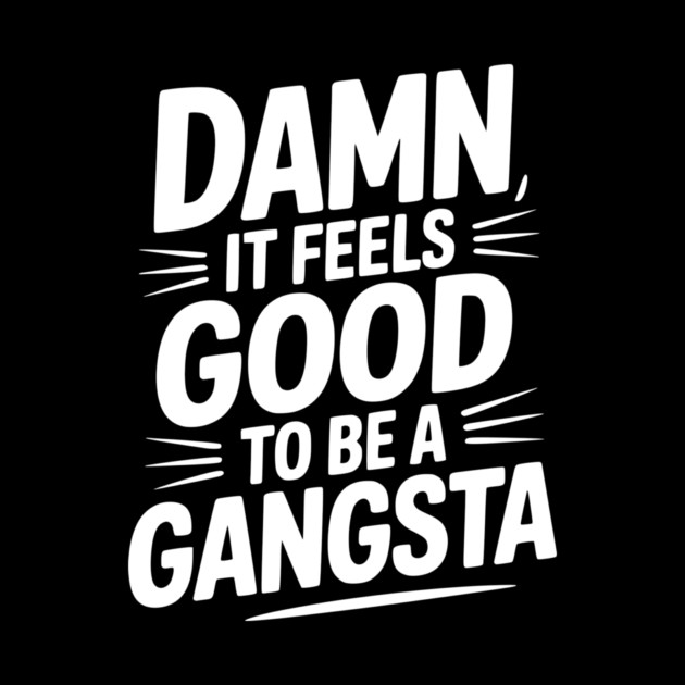 Damn It Feels Good to be a Gangsta by Frank Ring