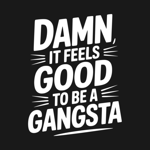 Damn It Feels Good to be a Gangsta by Frank Ring