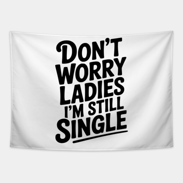 Don’t Worry Ladies I’m Still Single Tapestry by Frank Ring