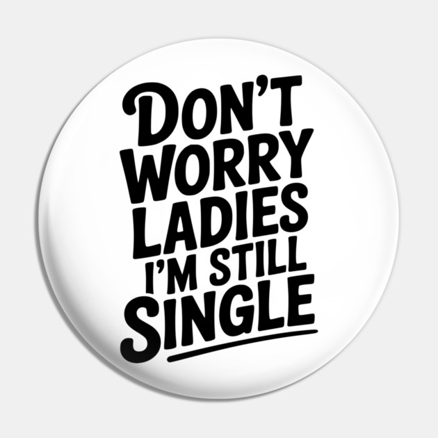 Don’t Worry Ladies I’m Still Single Pin by Frank Ring