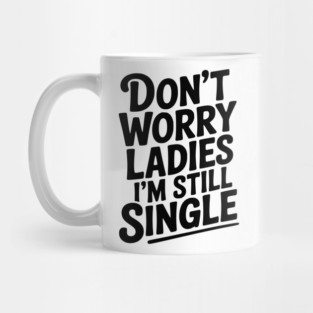 Don’t Worry Ladies I’m Still Single Mug