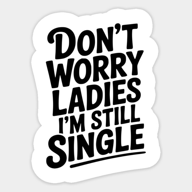 Don’t Worry Ladies I’m Still Single Sticker by Frank Ring