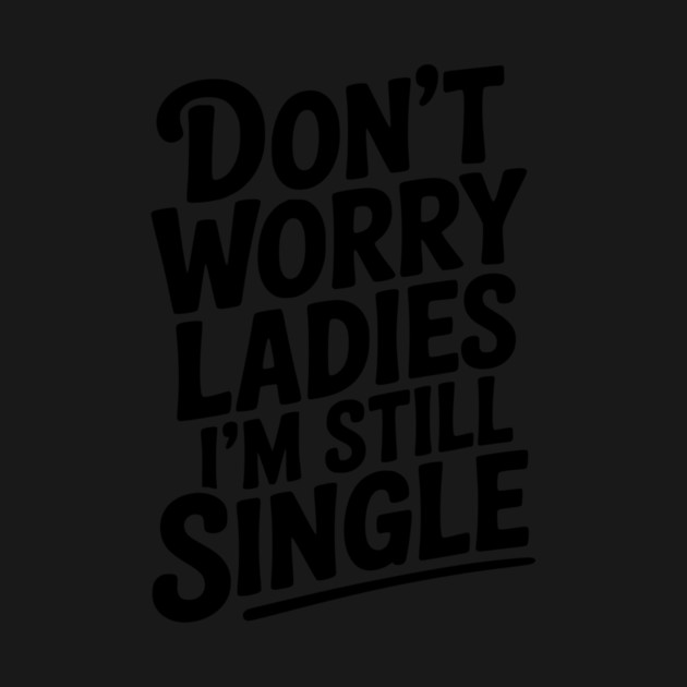 Don’t Worry Ladies I’m Still Single by Frank Ring