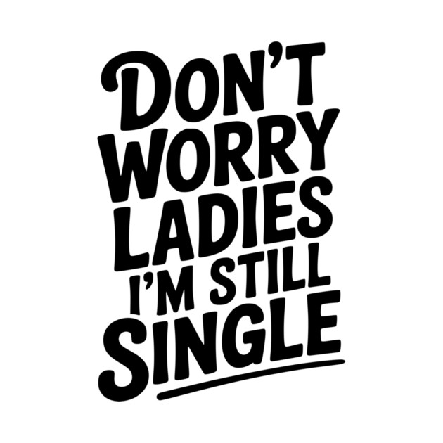 Don’t Worry Ladies I’m Still Single by Frank Ring