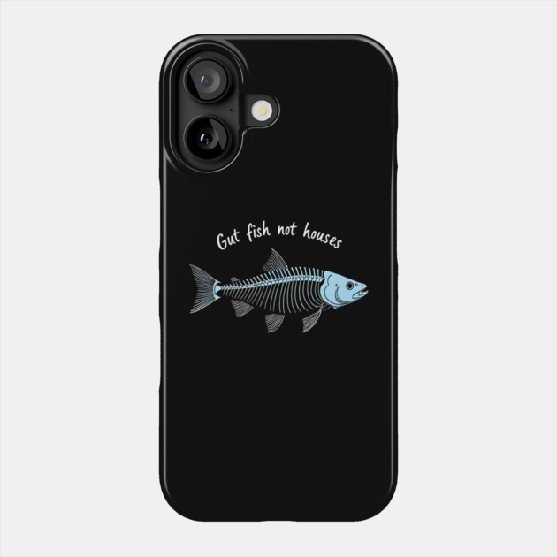 Funny Fisherman Quote Gut Fish Not Houses Humor Phone Case by shirtlux