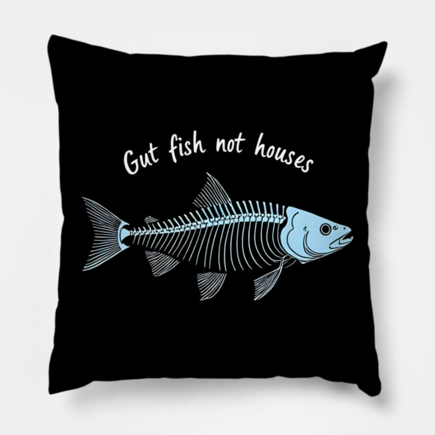 Funny Fisherman Quote Gut Fish Not Houses Humor Pillow by shirtlux