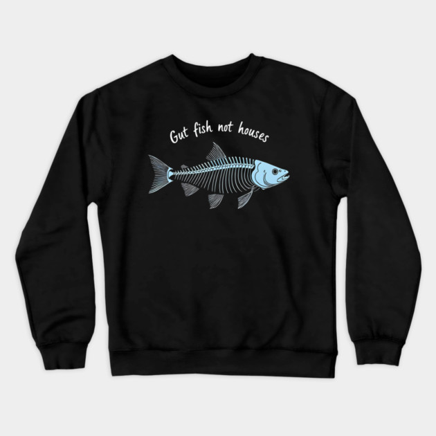 Funny Fisherman Quote Gut Fish Not Houses Humor Crewneck Sweatshirt by shirtlux