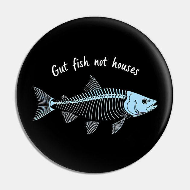 Funny Fisherman Quote Gut Fish Not Houses Humor Pin by shirtlux