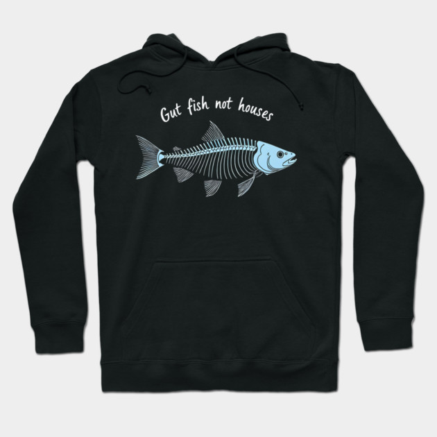 Funny Fisherman Quote Gut Fish Not Houses Humor Hoodie by shirtlux