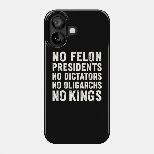 No Felon Presidents No Dictators No Oligarchs No Kings Phone Case by shirtlux