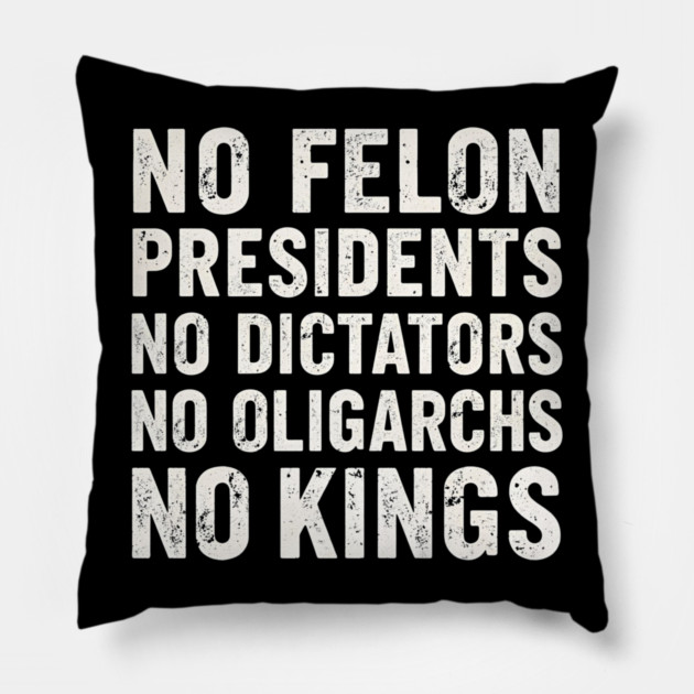 No Felon Presidents No Dictators No Oligarchs No Kings Pillow by shirtlux