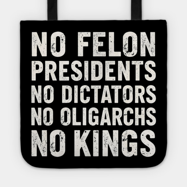 No Felon Presidents No Dictators No Oligarchs No Kings Tote by shirtlux