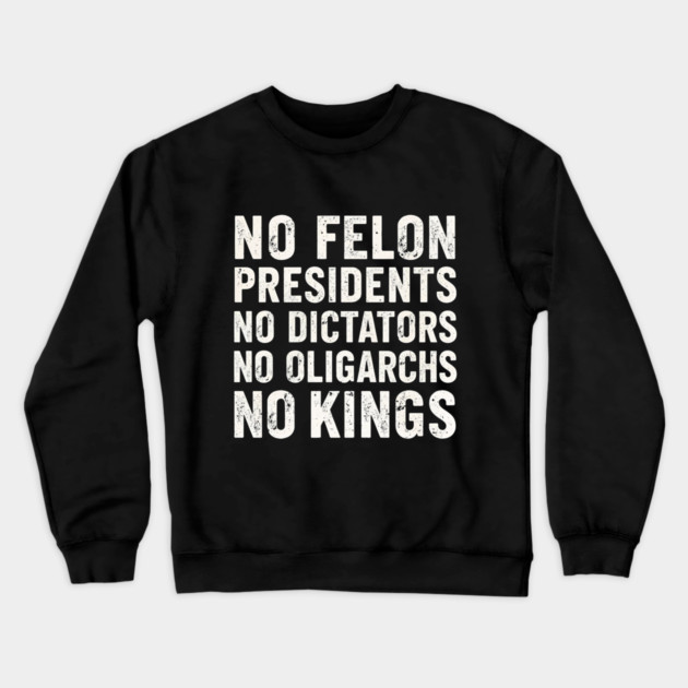 No Felon Presidents No Dictators No Oligarchs No Kings Crewneck Sweatshirt by shirtlux