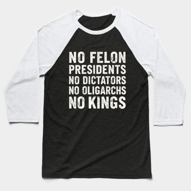 No Felon Presidents No Dictators No Oligarchs No Kings Baseball T-Shirt by shirtlux