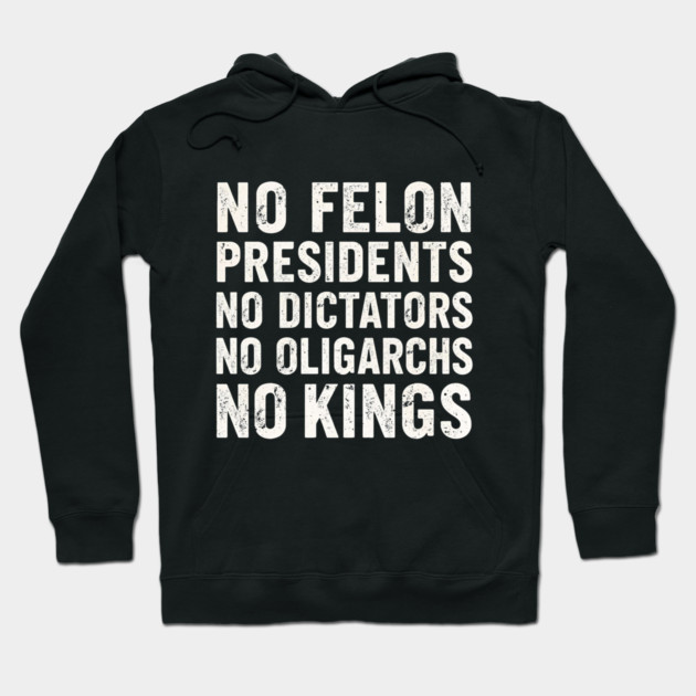 No Felon Presidents No Dictators No Oligarchs No Kings Hoodie by shirtlux